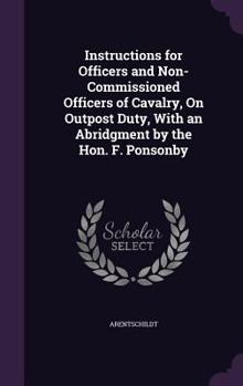 Hardcover Instructions for Officers and Non-Commissioned Officers of Cavalry, On Outpost Duty, With an Abridgment by the Hon. F. Ponsonby Book