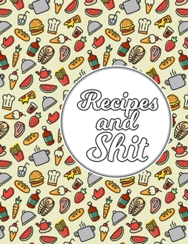 Recipes & Shit: Blank Recipe Journal Book to Write Your Favorite Recipes and Notes,  Awesome Personalized Blank Cookbook Gift for Baking and note down your favorite recipes.
