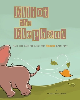 Paperback Elliot the Elephant: And the Day He Lost His Yellow Rain Hat Book