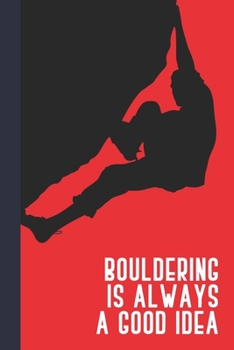 Paperback Bouldering Is Always A Good Idea: Great Fun Gift For Sport, Rock, Traditional Climbing & Bouldering Lovers & Free Solo Climbers Book