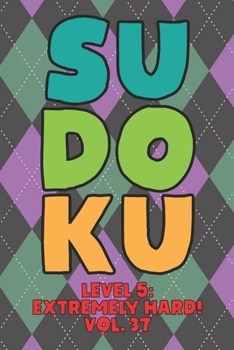 Paperback Sudoku Level 5: Extremely Hard! Vol. 37: Play 9x9 Grid Sudoku Extremely Hard Level 5 Volume 1-40 Play Them All Become A Sudoku Expert On The Road Pape Book