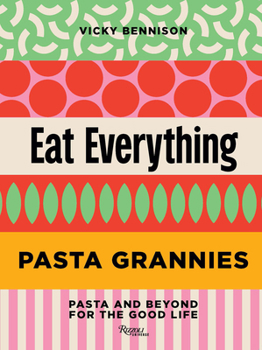 Hardcover Pasta Grannies: Eat Everything: Pasta and Beyond: For the Good Life Book