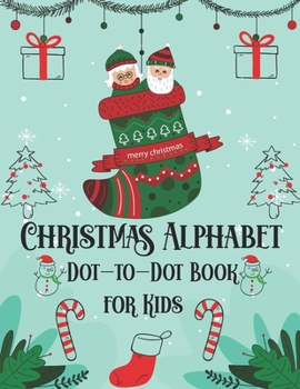 Paperback Christmas Alphabet Dot to Dot Book for Kids: Funny Christmas Challenging and Fun Holiday Dot to Dot For Toddlers (Christmas Activity Books for Kids) Book