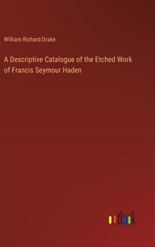 Hardcover A Descriptive Catalogue of the Etched Work of Francis Seymour Haden Book