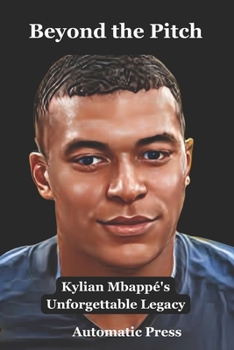 Paperback Beyond the Pitch: Kylian Mbappé's Unforgettable Legacy Book