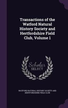 Hardcover Transactions of the Watford Natural History Society and Hertfordshire Field Club, Volume 1 Book