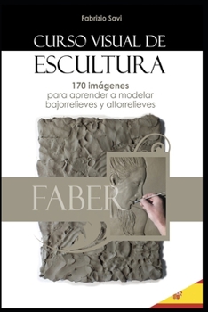 CURSO VISUAL DE ESCULTURA: 170 imágenes para aprender a modelar bajorrelieves y altorrelieves. (Spanish Edition)