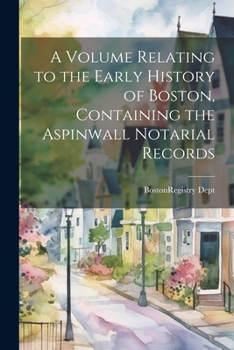 Paperback A Volume Relating to the Early History of Boston, Containing the Aspinwall Notarial Records Book