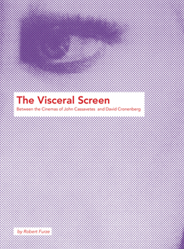 Hardcover The Visceral Screen: Between the Cinemas of John Cassavetes and David Cronenberg Book