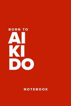 Born To Aikido - Notebook: Blank College Ruled Gift Journal