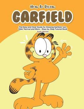 Paperback How to Draw Garfield: The Easy and Clear Guide for Drawing Garfield, Jon, Odie, Nermal and More - Step-By-Step Tutorial Book