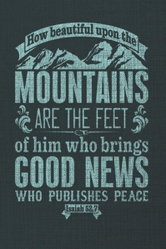 How Beautiful upon the Mountains Are the Feet of Him Who Brings Good News Who Publishes Peace Isaiah 52. 7 : A Guide for Scripture, Devotional Prayer Notebook, Prayer Journal, Thanks, and Spiritual Th