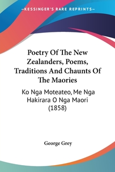 Paperback Poetry Of The New Zealanders, Poems, Traditions And Chaunts Of The Maories: Ko Nga Moteateo, Me Nga Hakirara O Nga Maori (1858) Book