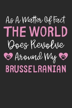 As A Matter Of Fact The World Does Revolve Around My Brusselranian: Lined Journal, 120 Pages, 6 x 9, Funny Brusselranian Gift Idea, Black Matte Finish ... Does Revolve Around My Brusselranian Journal)