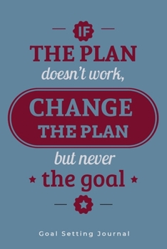 Paperback Goal Setting Journal: A Productivity and Motivation Planner for Setting & Tracking Goals - Change the Plan, Not the Goal Book