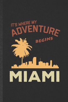 It's Where My Adventure Begins Miami: Funny Backpacking Tourist Lined Notebook/ Blank Journal For World Traveler Visitor, Inspirational Saying Unique Special Birthday Gift Idea Modern 6x9 110 Pages