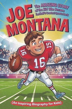 Paperback Joe Montana: The Amazing Story of the Kid Who Became Football's Greatest Quarterback (An Inspiring Biography For Kids) Book