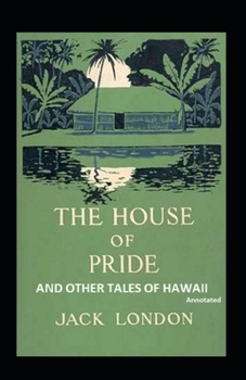 The House of Pride and Other Tales of Hawaii (Annotated): Fiction, Short Stories