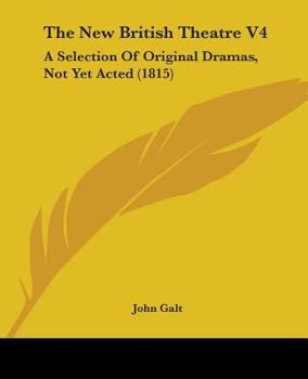 Paperback The New British Theatre V4: A Selection Of Original Dramas, Not Yet Acted (1815) Book