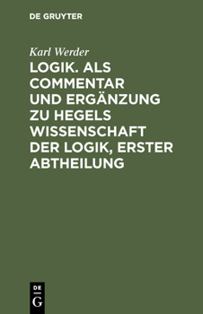 Hardcover Logik. ALS Commentar Und Ergänzung Zu Hegels Wissenschaft Der Logik, Erster Abtheilung [German] Book