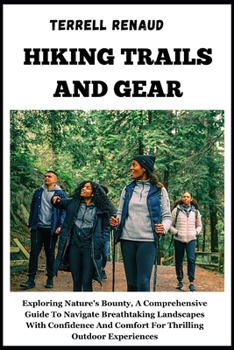 Hiking Trails and Gear: Exploring Nature's Bounty, A Comprehensive Guide To Navigate Breathtaking Landscapes With Confidence And Comfort For T