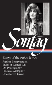 Hardcover Susan Sontag: Essays of the 1960s & 70s (Loa #246): Against Interpretation / Styles of Radical Will / On Photography / Illness as Metaphor / Uncollect Book