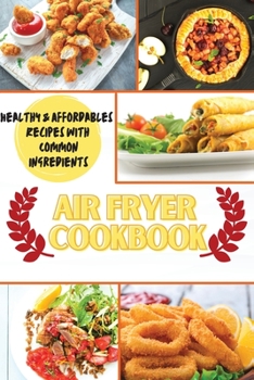 Paperback Air Fryer Cookbook: Healthy & Affordables Recipes with Common Ingredients Book