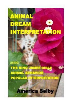 Paperback Animal Dream Interpretation: Using: The King James Bible, Animal Behavior, Popular Interpretation Book