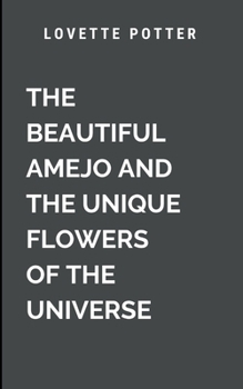 The Beautiful Amejo And The Unique Flowers Of The Universe: The darkness that looms is not an enemy to be defeated but an undeniable force that must be understood (Love)