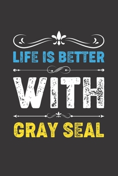 Life Is Better With Gray Seal: Funny Gray Seal Lovers Gifts Dot Grid Journal Notebook 6x9 120 Pages