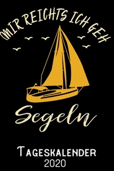 Mir reichts ich geh Segeln - Tageskalender 2020: DIN A5 Kalender / Terminplaner / Tagesplaner 2020 12 Monate: Januar bis Dezember 2020 – Jeder Tag auf 1 Seite (German Edition)