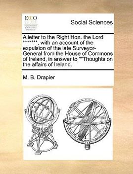 Paperback A letter to the Right Hon. the Lord *******, with an account of the expulsion of the late Surveyor-General from the House of Commons of Ireland, in an Book