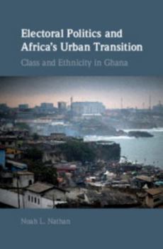 Electoral Politics and Africa's Urban Transition: Class and Ethnicity in Ghana - Book  of the Cambridge Studies in Comparative Politics
