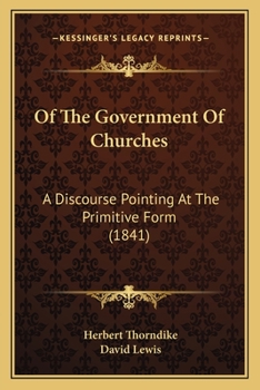 Of the Government of Churches: A Discourse Pointing at the Primitive Form