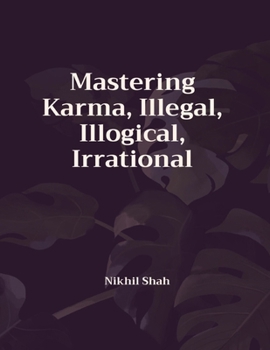 Paperback Mastering Karma, Illegal, Illogical, Irrational Book