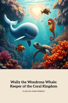 Wally the Wondrous Whale: Keeper of the Coral Kingdom: A Journey of Courage and Friendship