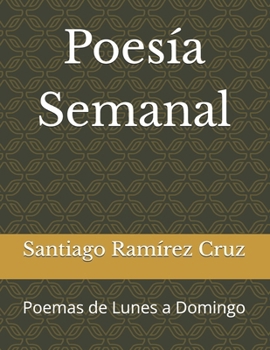 Poesía Semanal: Poemas de Lunes a Domingo (Spanish Edition)