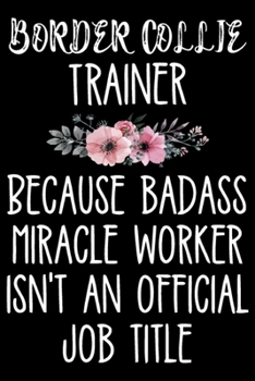 Paperback Border Collie Trainer Because Badass Miracle Worker Isn't An Official Job Title: Funny Border Collie Training Log Book gifts. Best Dog Training Log Bo Book