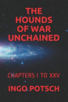 THE HOUNDS OF WAR UNCHAINED: CHAPTERS I TO XXV