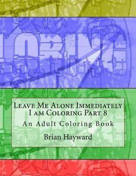 Paperback Leave Me Alone Immediately I am Coloring Part 8: An Adult Coloring Book