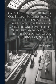 Paperback Catalogue of Photographs. Old Italian Masters. Being a Record of Italian art of the Fourteenth, Fifteenth, Sixteenth and Seventeenth Centuries, and Co Book