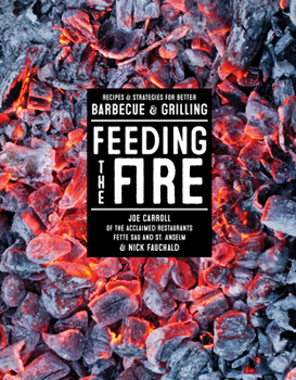 Hardcover Feeding the Fire: Recipes and Strategies for Better Barbecue and Grilling Book