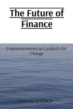 Paperback The Future of Finance: Cryptocurrencies as Catalysts for Change Book