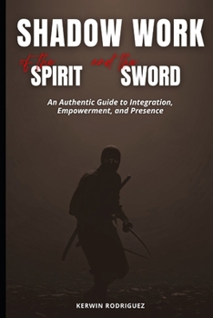 Paperback Shadow Work of the Spirit and the Sword: An Authentic Guide to Integration, Empowerment, and Presence Book