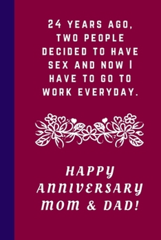 Paperback 24 Years Ago Two People Decided To Have Sex And Now I Have To Go To Work Everyday: Happy Anniversary Mom & Dad!: Blank Lined Notebook Journal: Great & Book