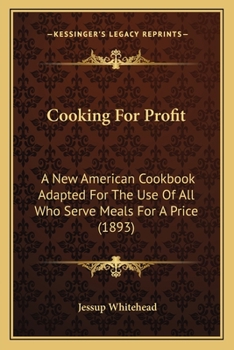 Cooking For Profit: A New American Cookbook Adapted For The Use Of All Who Serve Meals For A Price