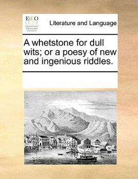 Paperback A Whetstone for Dull Wits; Or a Poesy of New and Ingenious Riddles. Book