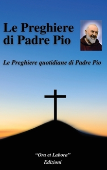 Hardcover Le preghiere di Padre Pio: Le preghiere quotidiane di Padre Pio [Italian] Book