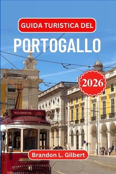 Guida turistica del Portogallo 2026: Esplora Lisbona, Porto, le spiagge dell'Algarve, i castelli medievali, la valle del Douro, le fughe sulle isole, ... i tesori costieri nascosti (Italian Edition)