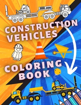 Paperback Construction Vehicles Coloring Book: A Fun Book For Kids with Diggers, Dumpers, Cranes, Trucks and Many More Book